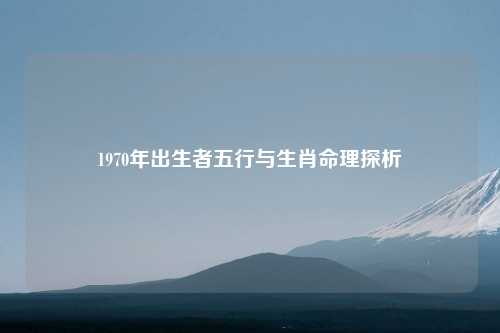 1970年出生者五行与生肖命理探析