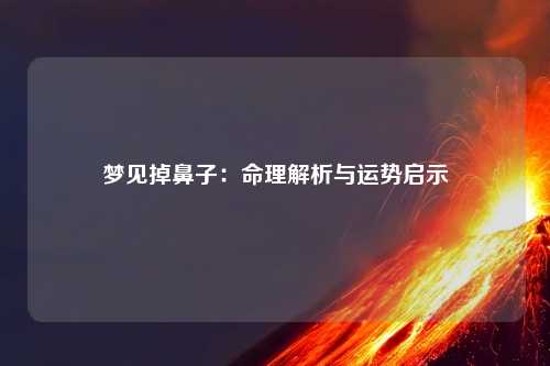 梦见掉鼻子：命理解析与运势启示