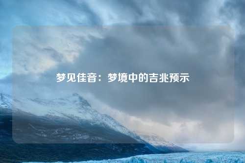 梦见佳音：梦境中的吉兆预示
